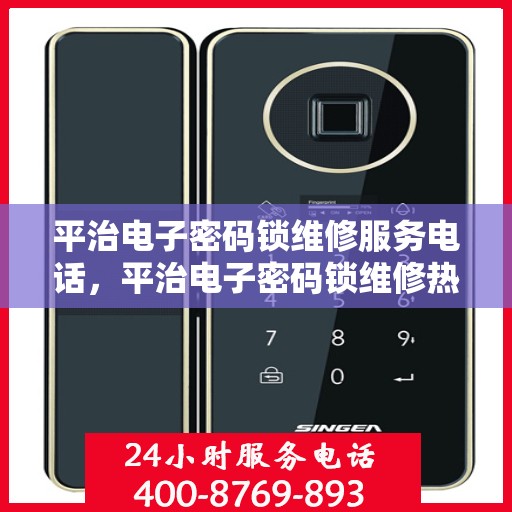 平治电子密码锁维修服务电话，平治电子密码锁维修热线及电话服务