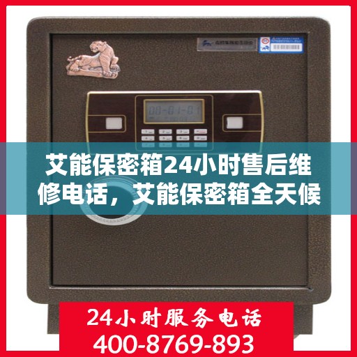 艾能保密箱24小时售后维修电话，艾能保密箱全天候售后维修热线