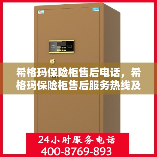 希格玛保险柜售后电话，希格玛保险柜售后服务热线及电话全解析
