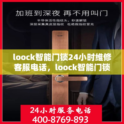 loock智能门锁24小时维修客服电话，loock智能门锁全天候专业维修服务热线