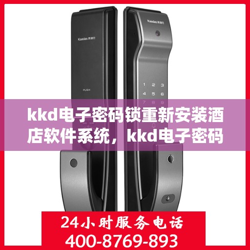 kkd电子密码锁重新安装酒店软件系统，kkd电子密码锁酒店软件系统重新安装指南