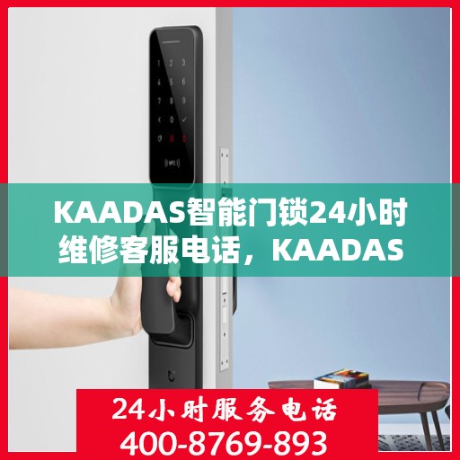 KAADAS智能门锁24小时维修客服电话，KAADAS智能门锁全天候维修服务热线