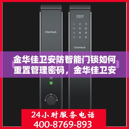 金华佳卫安防智能门锁如何重置管理密码，金华佳卫安防智能门锁管理密码重置教程