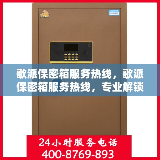 歌派保密箱服务热线，歌派保密箱服务热线，专业解锁，安全无忧