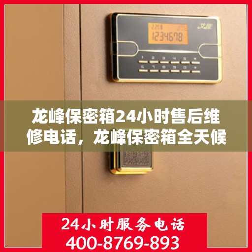 龙峰保密箱24小时售后维修电话，龙峰保密箱全天候售后维修热线，贴心服务不打烊