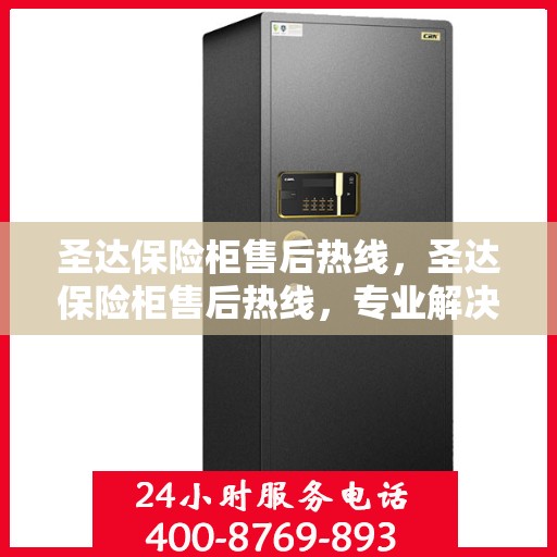 圣达保险柜售后热线，圣达保险柜售后热线，专业解决您的安全存储问题