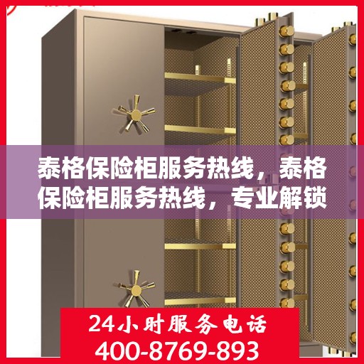 泰格保险柜服务热线，泰格保险柜服务热线，专业解锁、维修与咨询一站式服务