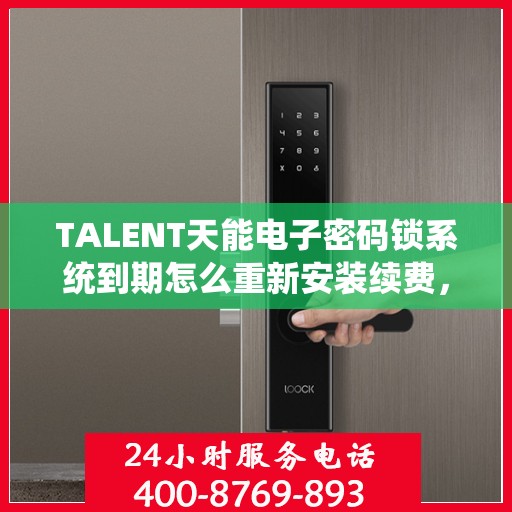 TALENT天能电子密码锁系统到期怎么重新安装续费，TALENT天能电子密码锁系统重新安装续费教程