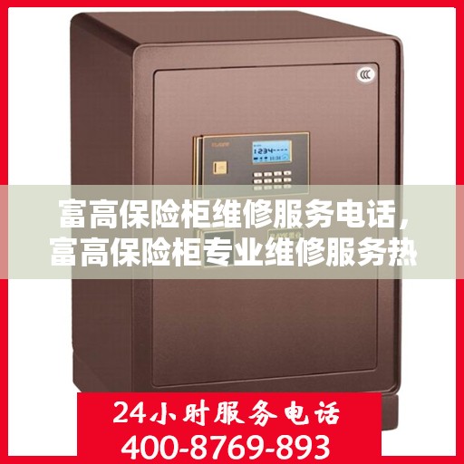 富高保险柜维修服务电话，富高保险柜专业维修服务热线
