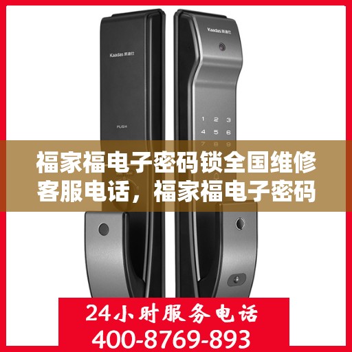 福家福电子密码锁全国维修客服电话，福家福电子密码锁全国维修服务热线电话
