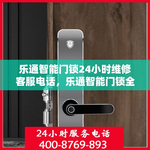 乐通智能门锁24小时维修客服电话，乐通智能门锁全天候专业维修服务热线电话