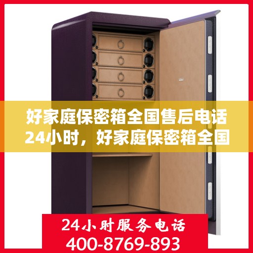 好家庭保密箱全国售后电话24小时，好家庭保密箱全国售后热线全天候服务，专业维修团队24小时在线解答