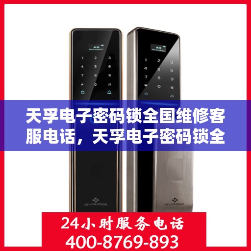 天孚电子密码锁全国维修客服电话，天孚电子密码锁全国维修服务热线，专业解决您的锁具问题
