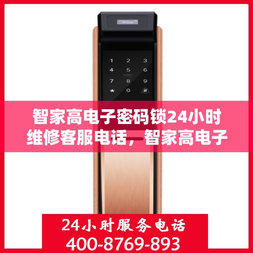 智家高电子密码锁24小时维修客服电话，智家高电子密码锁全天候专业维修服务热线电话