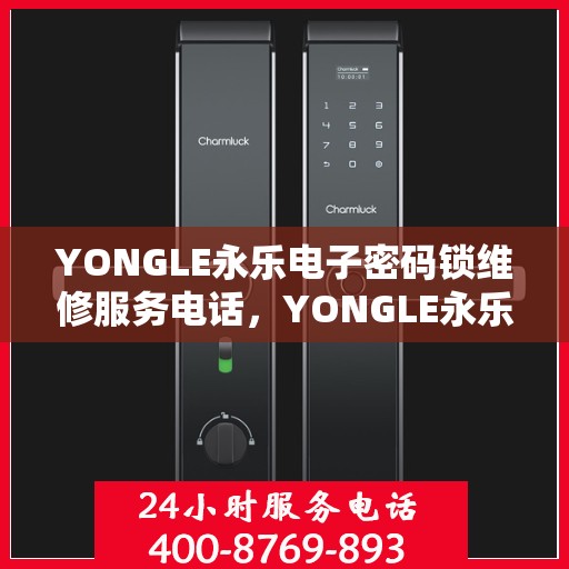 YONGLE永乐电子密码锁维修服务电话，YONGLE永乐电子密码锁专业维修服务热线电话