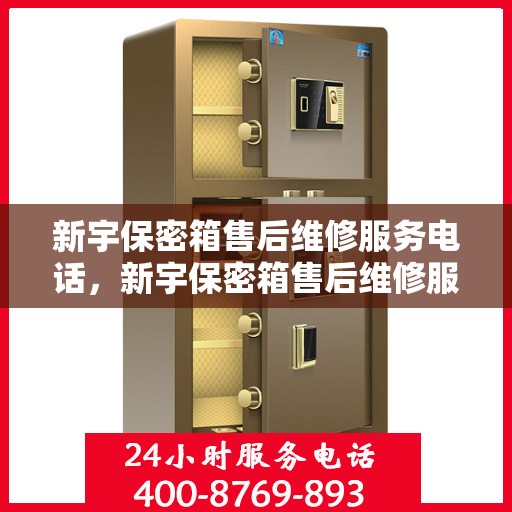 新宇保密箱售后维修服务电话，新宇保密箱售后维修服务热线及专业解决方案