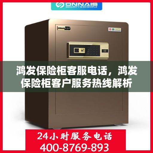 鸿发保险柜客服电话，鸿发保险柜客户服务热线解析