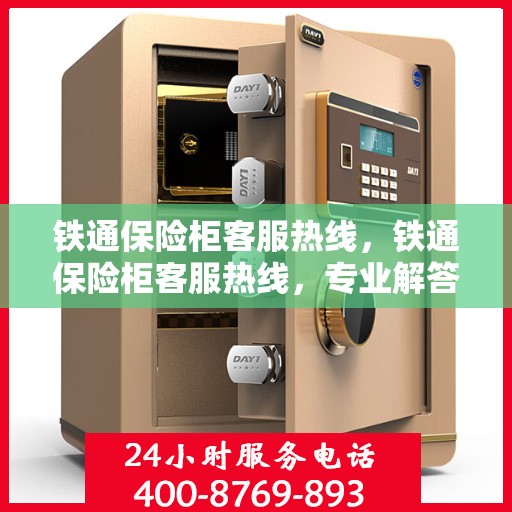 铁通保险柜客服热线，铁通保险柜客服热线，专业解答，贴心服务