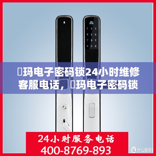 玥玛电子密码锁24小时维修客服电话，玥玛电子密码锁全天候维修服务热线