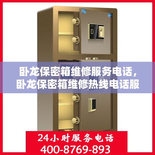 卧龙保密箱维修服务电话，卧龙保密箱维修热线电话服务中心