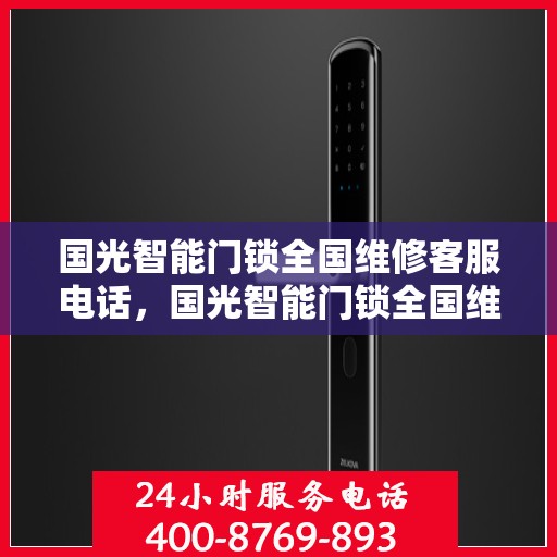 国光智能门锁全国维修客服电话，国光智能门锁全国维修服务热线电话揭秘
