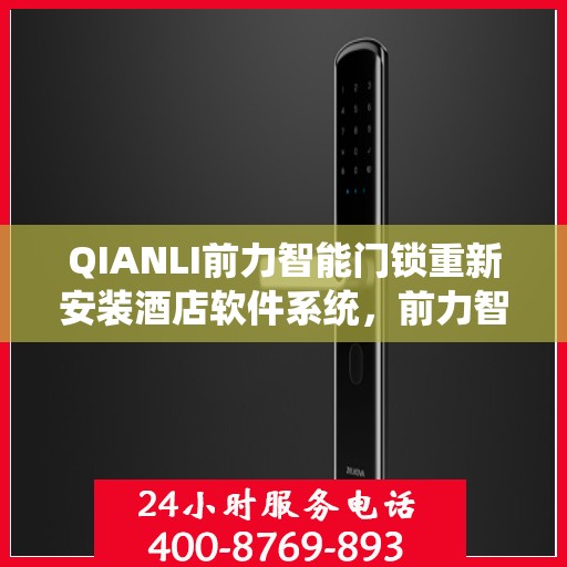 QIANLI前力智能门锁重新安装酒店软件系统，前力智能门锁酒店软件系统重装升级指南