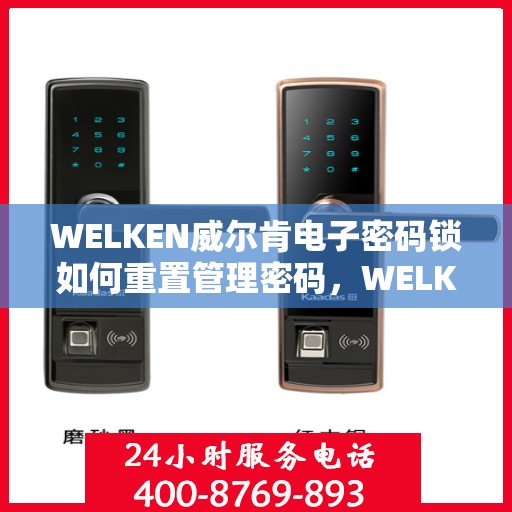 WELKEN威尔肯电子密码锁如何重置管理密码，WELKEN威尔肯电子密码锁管理密码重置教程