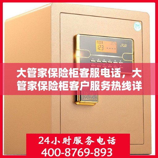 大管家保险柜客服电话，大管家保险柜客户服务热线详解