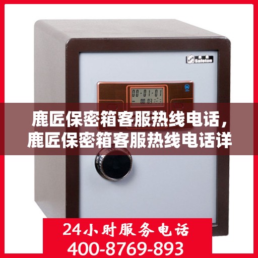 鹿匠保密箱客服热线电话，鹿匠保密箱客服热线电话详解，专业解答与贴心服务