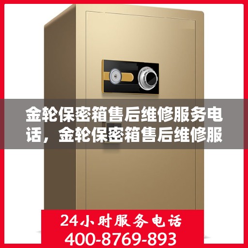 金轮保密箱售后维修服务电话，金轮保密箱售后维修服务热线及电话支持详解