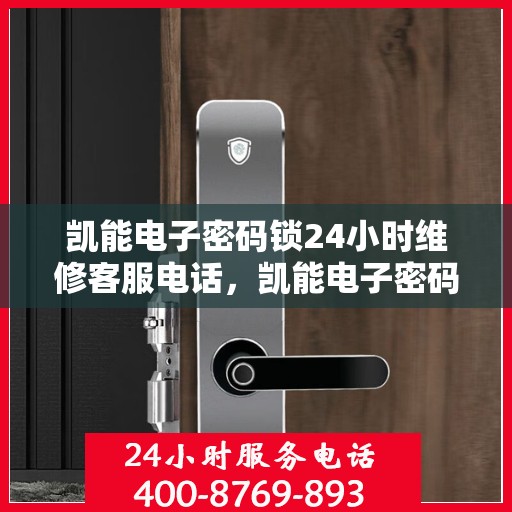 凯能电子密码锁24小时维修客服电话，凯能电子密码锁全天候维修服务热线