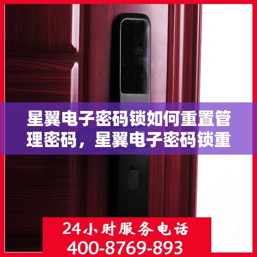 星翼电子密码锁如何重置管理密码，星翼电子密码锁重置管理密码指南