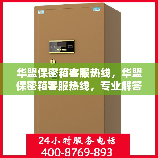 华盟保密箱客服热线，华盟保密箱客服热线，专业解答，贴心服务
