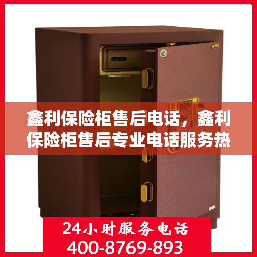 鑫利保险柜售后电话，鑫利保险柜售后专业电话服务热线