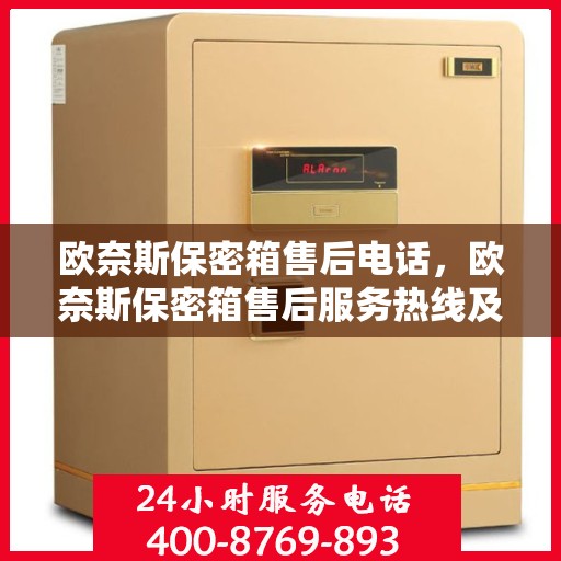 欧奈斯保密箱售后电话，欧奈斯保密箱售后服务热线及电话支持信息