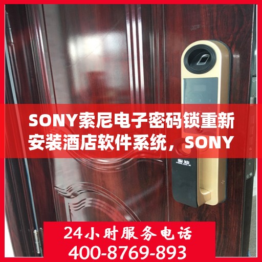 SONY索尼电子密码锁重新安装酒店软件系统，SONY索尼电子密码锁重塑酒店安全，全新软件系统安装之旅