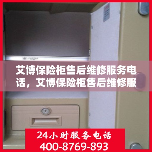 艾博保险柜售后维修服务电话，艾博保险柜售后维修服务热线及专业解决方案