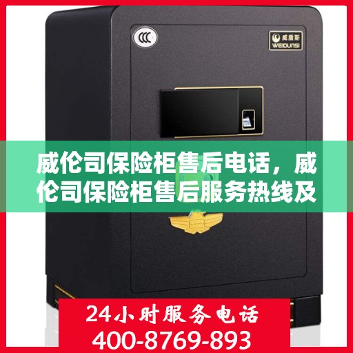 威伦司保险柜售后电话，威伦司保险柜售后服务热线及电话全解析