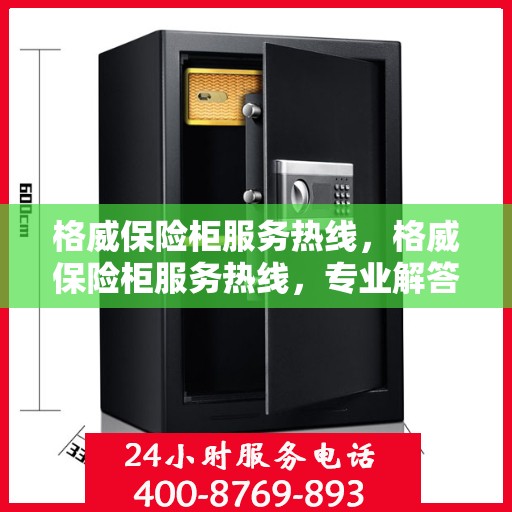 格威保险柜服务热线，格威保险柜服务热线，专业解答，贴心保障