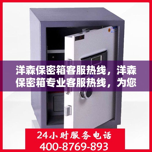 洋森保密箱客服热线，洋森保密箱专业客服热线，为您解答疑问，保障您的安全存储！