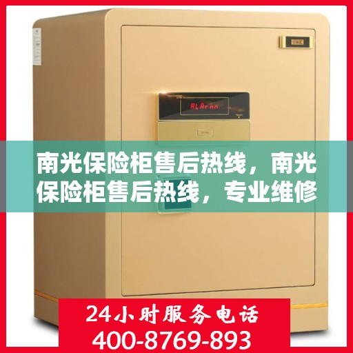 南光保险柜售后热线，南光保险柜售后热线，专业维修，贴心服务