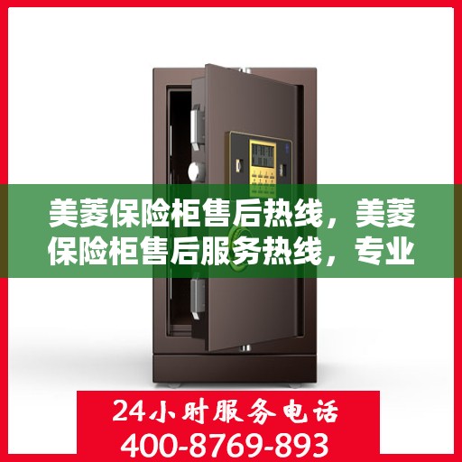 美菱保险柜售后热线，美菱保险柜售后服务热线，专业解决您的安全存储问题