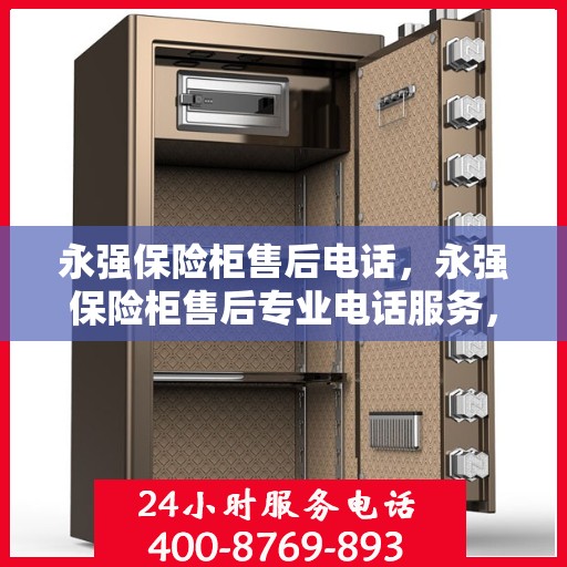 永强保险柜售后电话，永强保险柜售后专业电话服务，贴心保障您的安全之选
