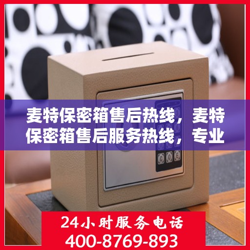 麦特保密箱售后热线，麦特保密箱售后服务热线，专业解决方案，贴心为您服务