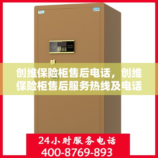 创维保险柜售后电话，创维保险柜售后服务热线及电话支持指南
