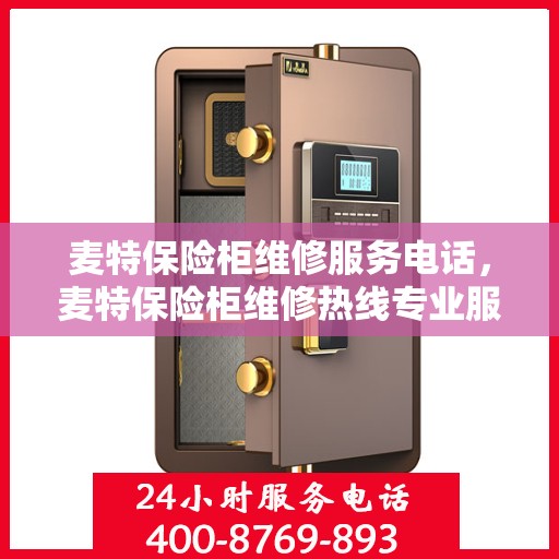 麦特保险柜维修服务电话，麦特保险柜维修热线专业服务电话