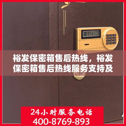 裕发保密箱售后热线，裕发保密箱售后热线服务支持及解决方案专业指南