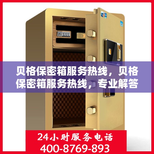 贝格保密箱服务热线，贝格保密箱服务热线，专业解答，安全无忧的存储解决方案