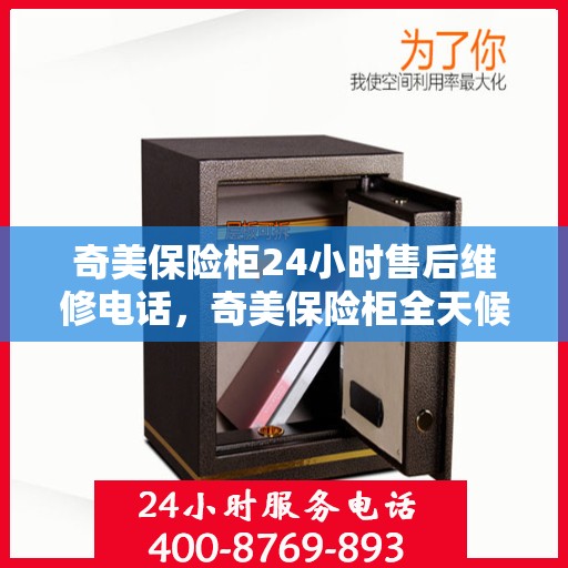 奇美保险柜24小时售后维修电话，奇美保险柜全天候售后维修服务热线，贴心保障您的安全