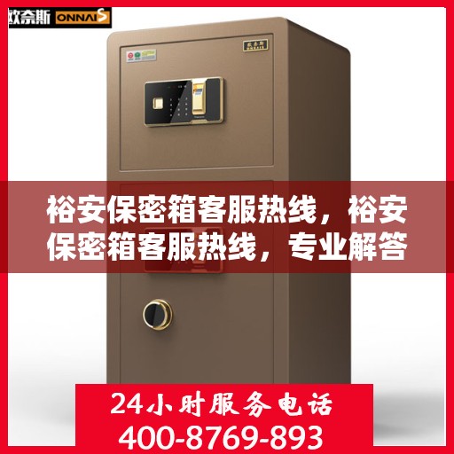 裕安保密箱客服热线，裕安保密箱客服热线，专业解答，贴心服务